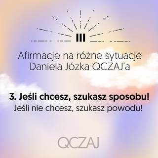 3. Jeśli chcesz, szukasz sposobu! - jeśli nie chcesz szukasz powodu...